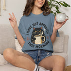 I Have NOT Approved This Morning T-Shirt